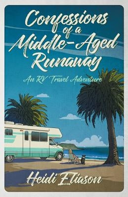Confessions of a Middle-Aged Runaway: An RV Travel Adventure Paperback Runaway Publishing