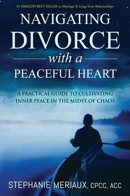 Navigating Divorce with a Peaceful Heart: A Practical Guide to Cultivating Inner Peace in the Midst of Chaos Paperback Luminessence Leadership