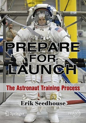 Prepare for Launch: The Astronaut Training Process Paperback Praxis Publications Inc