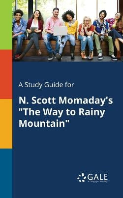 A Study Guide for N. Scott Momaday's "The Way to Rainy Mountain" Paperback Gale, Study Guides
