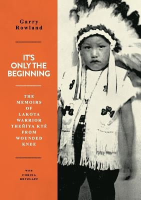 It's Only The Beginning: The Memoirs Of Lakota Warrior Thehiya Kte From Wounded Knee Paperback Books on Demand