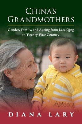 China's Grandmothers: Gender, Family, and Ageing from Late Qing to Twenty-First Century Paperback Cambridge University Press