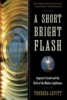 A Short Bright Flash: Augustin Fresnel and the Birth of the Modern Lighthouse Paperback W. W. Norton & Company