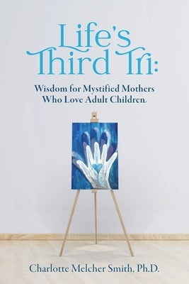 Life's Third Tri: Wisdom for Mystified Mothers Who Love Adult Children Paperback Litt Publishing