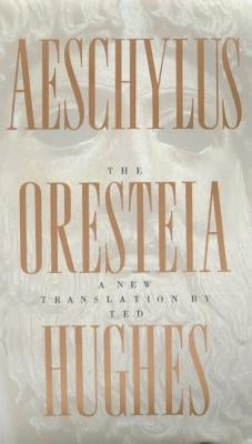 The Oresteia of Aeschylus: A New Translation by Ted Hughes Farrar, Straus and Giroux