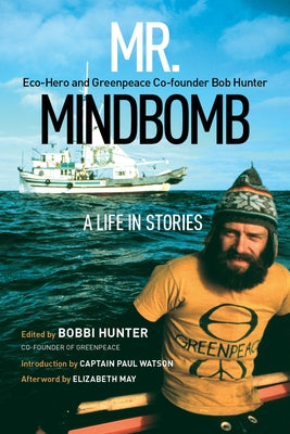 Mr. Mindbomb: Eco-Hero and Greenpeace Co-Founder Bob Hunter - A Life in Stories Paperback Rocky Mountain Books Incorporated