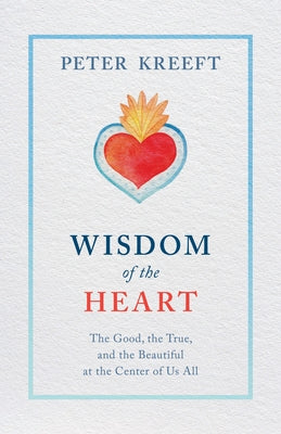 Wisdom of the Heart: The Good, the True, and the Beautiful at the Center of Us All Tan Books