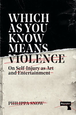 Which as You Know Means Violence: On Self-Injury as Art and Entertainment Paperback Repeater