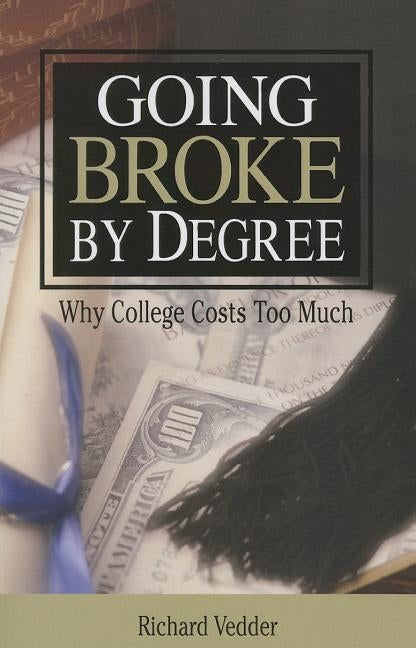 Going Broke By Degree: Why College Cost Paperback AEI Press