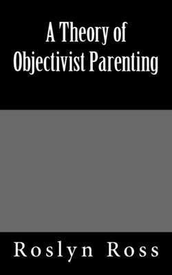A Theory of Objectivist Parenting Paperback Createspace Independent Publishing Platform