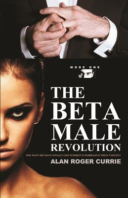 The Beta Male Revolution: Why Many Men Have Totally Lost Interest in Marriage in Today's Society Paperback Booklocker.com