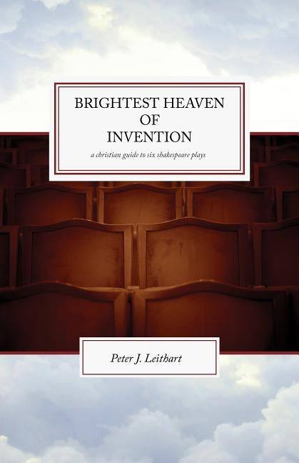 The Brightest Heaven of Invention: A Christian guide to six Shakespeare plays Paperback Canon Press