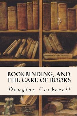 Bookbinding, and the Care of Books Paperback Createspace Independent Publishing Platform