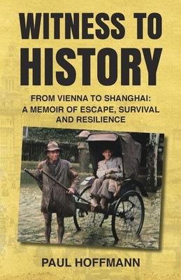 Witness to History: From Vienna to Shanghai: A Memoir of Escape, Survival and Resilience Paperback Earnshaw Books Ltd