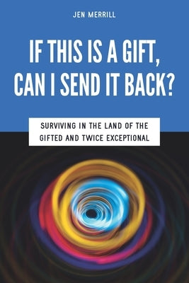 If This is a Gift, Can I Send it Back?: Surviving in the Land of the Gifted and Twice Exceptional Paperback Ghf Press