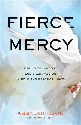 Fierce Mercy: Daring to Live Out God's Compassion in Bold and Practical Ways Paperback Baker Books