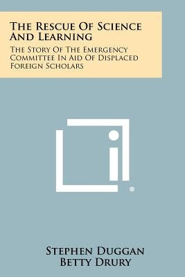 The Rescue Of Science And Learning: The Story Of The Emergency Committee In Aid Of Displaced Foreign Scholars Paperback Literary Licensing, LLC