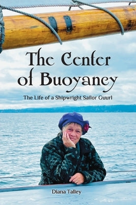 The Center of Buoyancy: The Life of a Shipwright Sailor Guurl Paperback Diana Talley