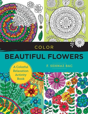 Color Beautiful Flowers: A Colorful Relaxation Activity Book Paperback New Shoe Press