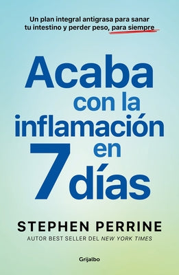 Acaba Con La Inflamación En 7 Días: Un Plan Integral Antigrasa Para Sanar T U Intestino Y Perder Peso, Para Siempre / The Full-Body Fat Fix by Perrine, Stephen