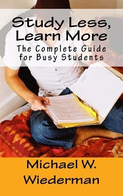 Study Less, Learn More: The Complete Guide for Busy Students Paperback Mindful Publications LLC