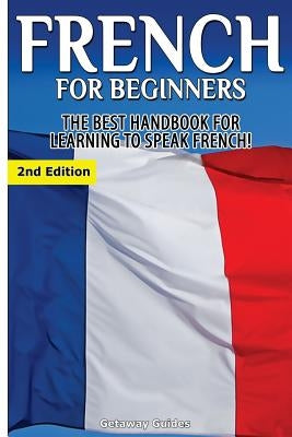 French for Beginners: The Best Handbook for Learning to Speak French! Paperback Createspace Independent Publishing Platform