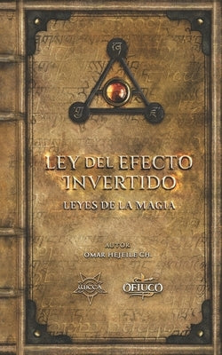 Ley del Efecto Invertido y Ley de Atracción de lo Semejante: Las Leyes de la Magia by Hejeile, Omar