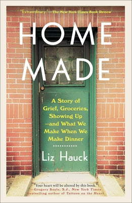 Home Made: A Story of Grief, Groceries, Showing Up--And What We Make When We Make Dinner Paperback Dial Press