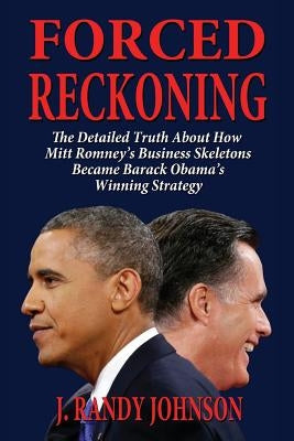 Forced Reckoning - The Detailed Truth about How Mitt Romney's Business Skeletons Became Barack Obama's Winning Strategy Paperback Fideli Publishing Inc.