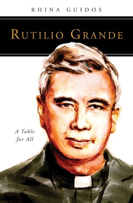 Rutilio Grande: A Table for All Paperback Liturgical Press