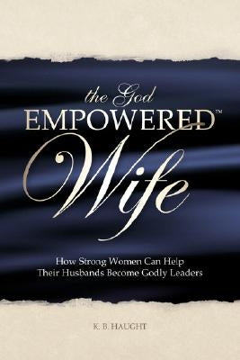 The God Empowered Wife: How Strong Women Can Help Their Husbands Become Godly Leaders Paperback Intendion