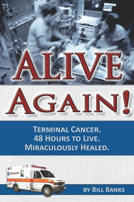 Alive Again! Terminal Cancer. 48 Hours to Live. Miraculously Healed. Paperback Impact Christian Books