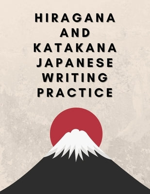 Hiragana and Katakana Japanese Writing Practice: Workbook to Trace the Japanese Writing Systems Characters and Learn For Kids, Teens, Adults, Self-Stu Paperback Independently Published