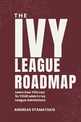 The Ivy League Roadmap: Learn how my Clients 5x their Odds in Ivy League Admissions Paperback Independently Published