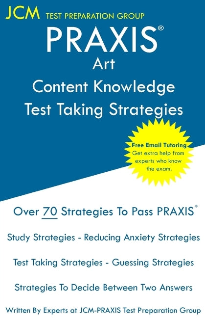 PRAXIS Art Content Knowledge - Test Taking Strategies: PRAXIS 5134 - Free Online Tutoring - New 2020 Edition - The latest strategies to pass your exam Paperback Jcm Test Preparation Group