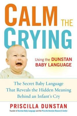 Calm the Crying: The Secret Baby Language That Reveals the Hidden Meaning Behind an Infant's Cry Paperback Avery Publishing Group