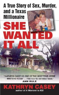 She Wanted It All: A True Story of Sex, Murder, and a Texas Millionaire by Casey, Kathryn