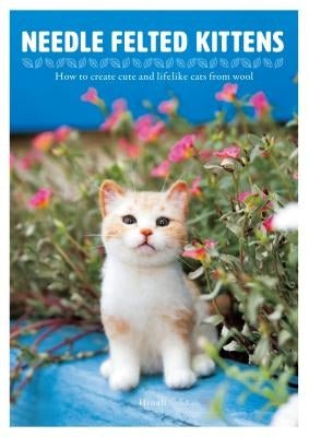 Needle Felted Kittens: How to Create Cute and Lifelike Cats from Wool Paperback Nippan Ips
