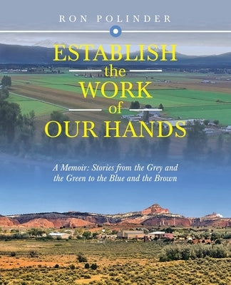 Establish the Work of Our Hands: A Memoir: Stories from the Grey and the Green to the Blue and the Brown Paperback Liferich
