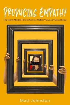 Producing Empathy: The Secret Method I Use to Get 100 Million Views on Videos Online Paperback Independently Published