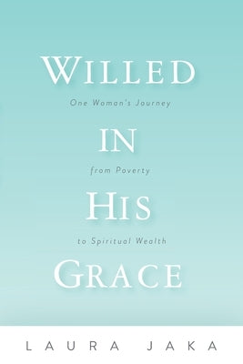 Willed in His Grace: One Woman's Journey from Poverty to Spiritual Wealth Paperback Mountain Arbor Press
