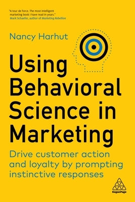 Using Behavioral Science in Marketing: Drive Customer Action and Loyalty by Prompting Instinctive Responses Paperback Kogan Page