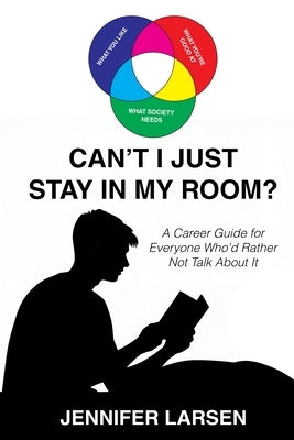 Can't I Just Stay In My Room?: A Career Guide For Everyone Who'd Rather Not Talk About It by Larsen, Jennifer