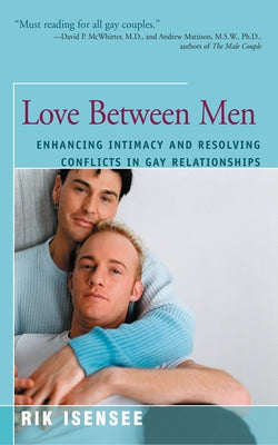 Love Between Men: Enhancing Intimacy and Resolving Conflicts in Gay Relationships Paperback Rik Isensee