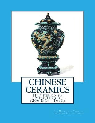 Chinese Ceramics: Han Period to Ming Period (206 B.C. - 1643) Paperback Createspace Independent Publishing Platform