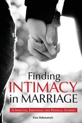 Finding Intimacy in Marriage: A Spiritual, Emotional and Physical Journey Paperback Faith Books and More