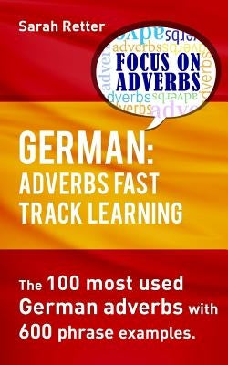German: Adverbs Fast Track Learning.: The 100 most used German adverbs with 600 phrase examples. Paperback Createspace Independent Publishing Platform