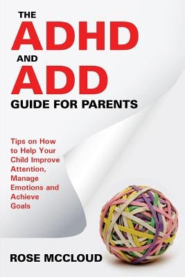 The ADHD and ADD Guide for Parents: Tips on How to Help Your Child Improve Attention, Manage Emotions and Achieve Goals Paperback Speedy Publishing LLC