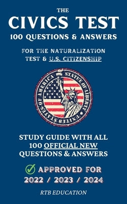 The Civics Test - 100 Questions & Answers for the Naturalization Test & U.S. Citizenship: Study Guide with all 100 Official New Questions & Answers (A Paperback Rtb Education