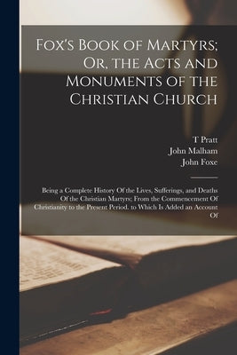 Fox's Book of Martyrs; Or, the Acts and Monuments of the Christian Church: Being a Complete History Of the Lives, Sufferings, and Deaths Of the Christ Bible Legare Street Press